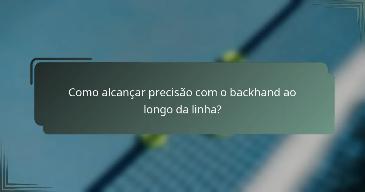 Como alcançar precisão com o backhand ao longo da linha?