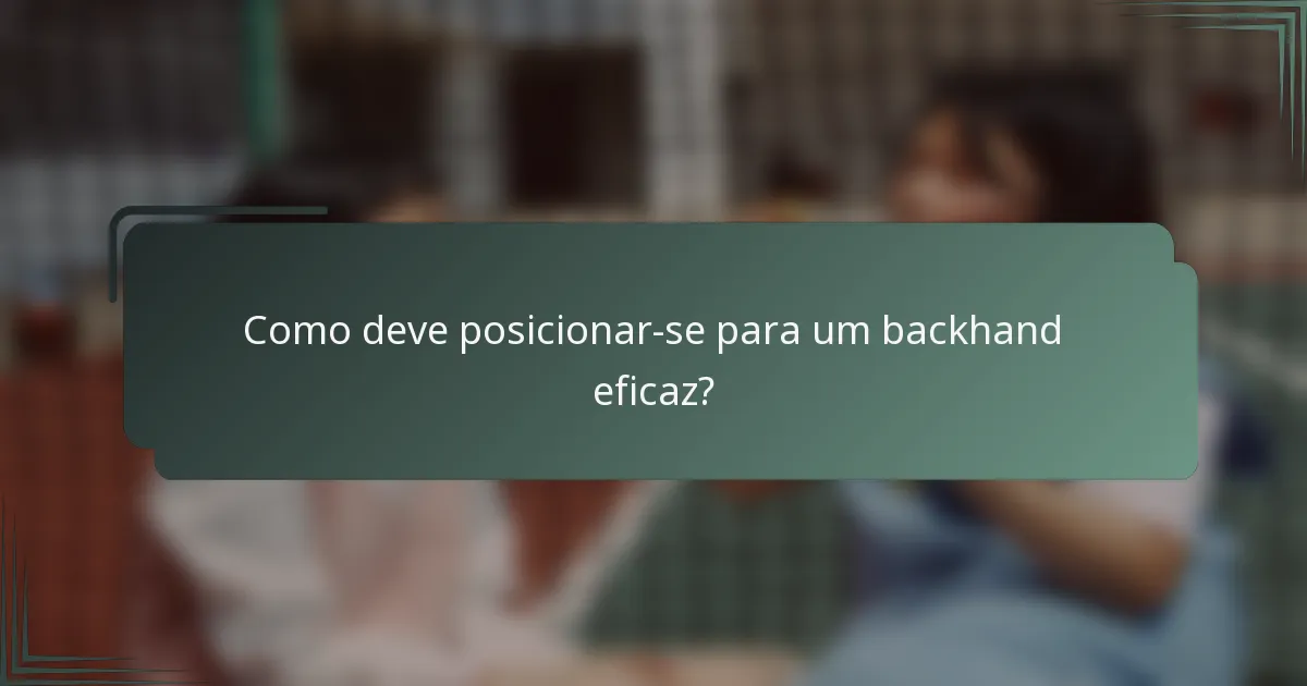 Como deve posicionar-se para um backhand eficaz?