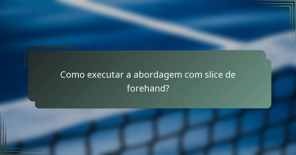 Como executar a abordagem com slice de forehand?