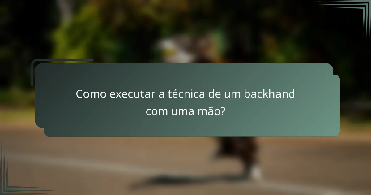 Como executar a técnica de um backhand com uma mão?