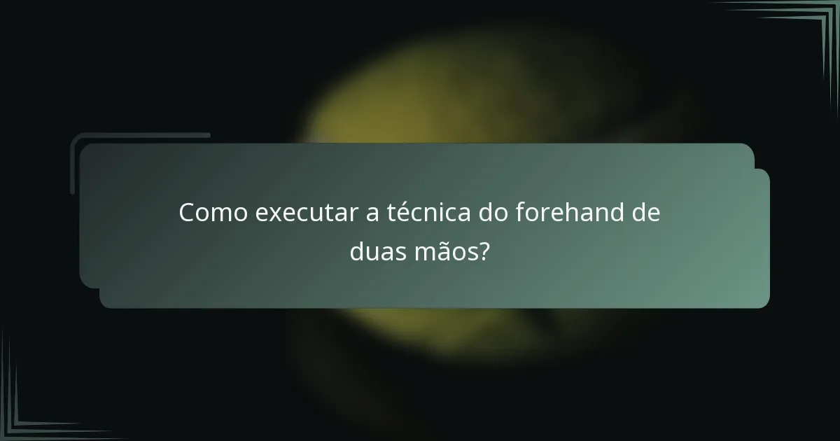 Como executar a técnica do forehand de duas mãos?