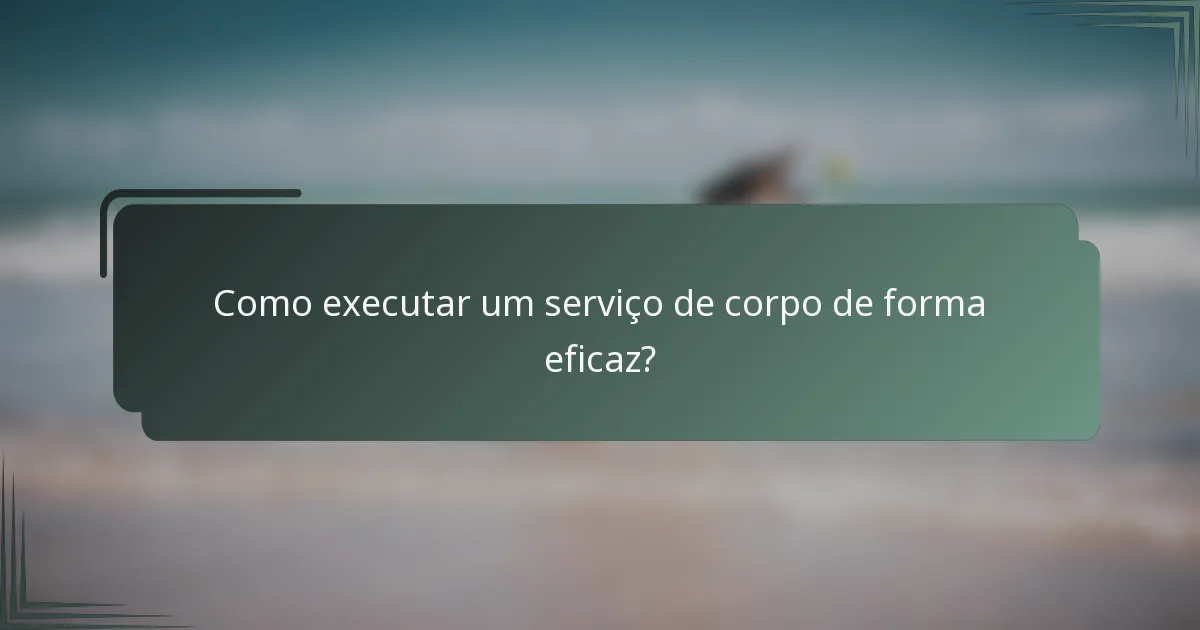 Como executar um serviço de corpo de forma eficaz?