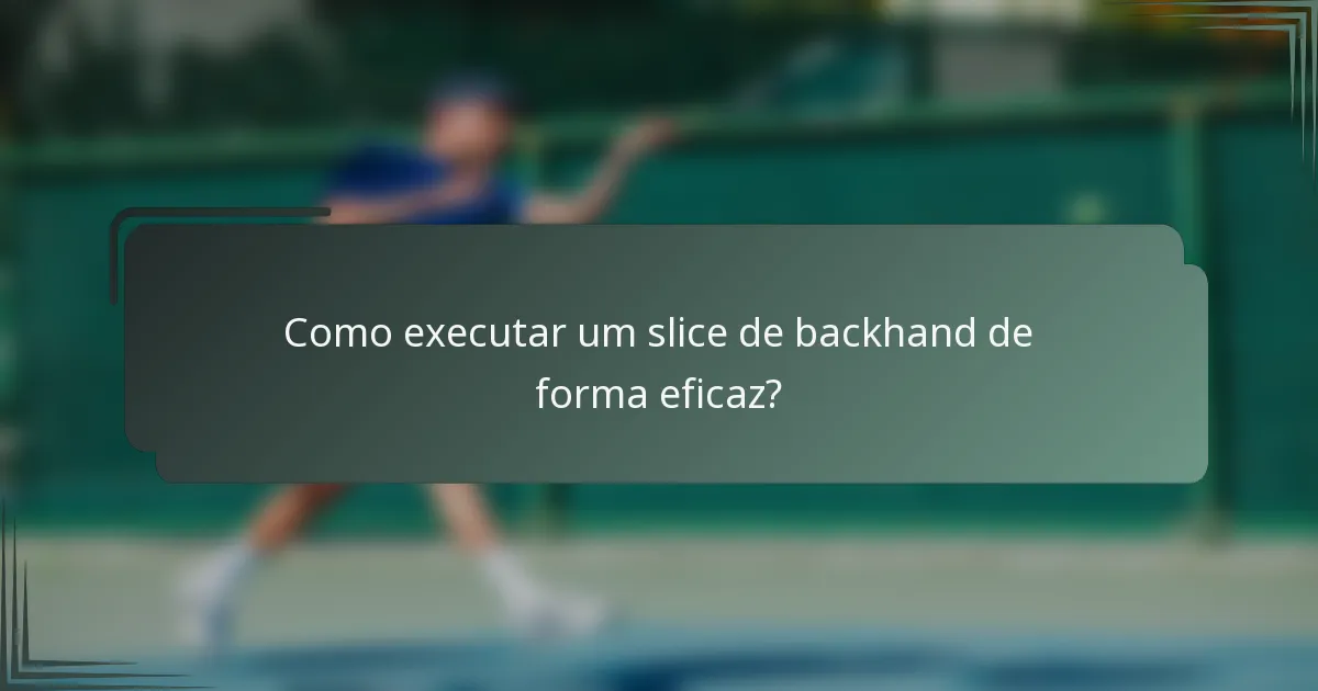 Como executar um slice de backhand de forma eficaz?