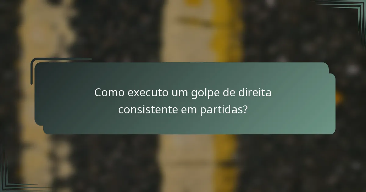 Como executo um golpe de direita consistente em partidas?