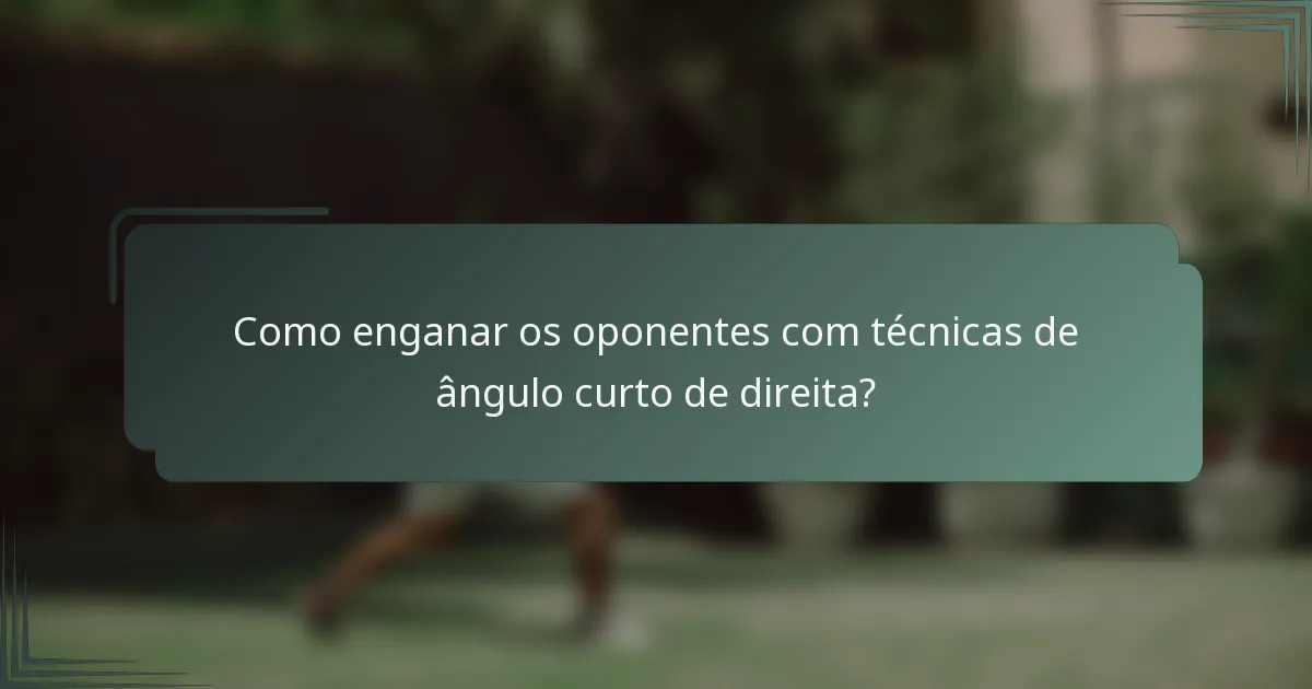 Como enganar os oponentes com técnicas de ângulo curto de direita?