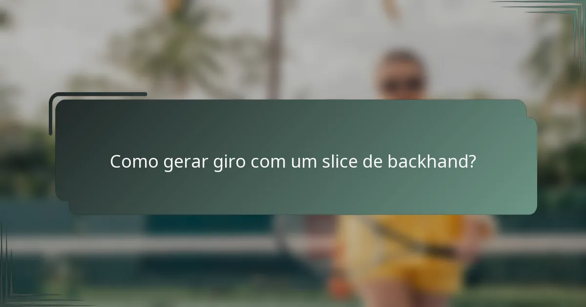 Como gerar giro com um slice de backhand?