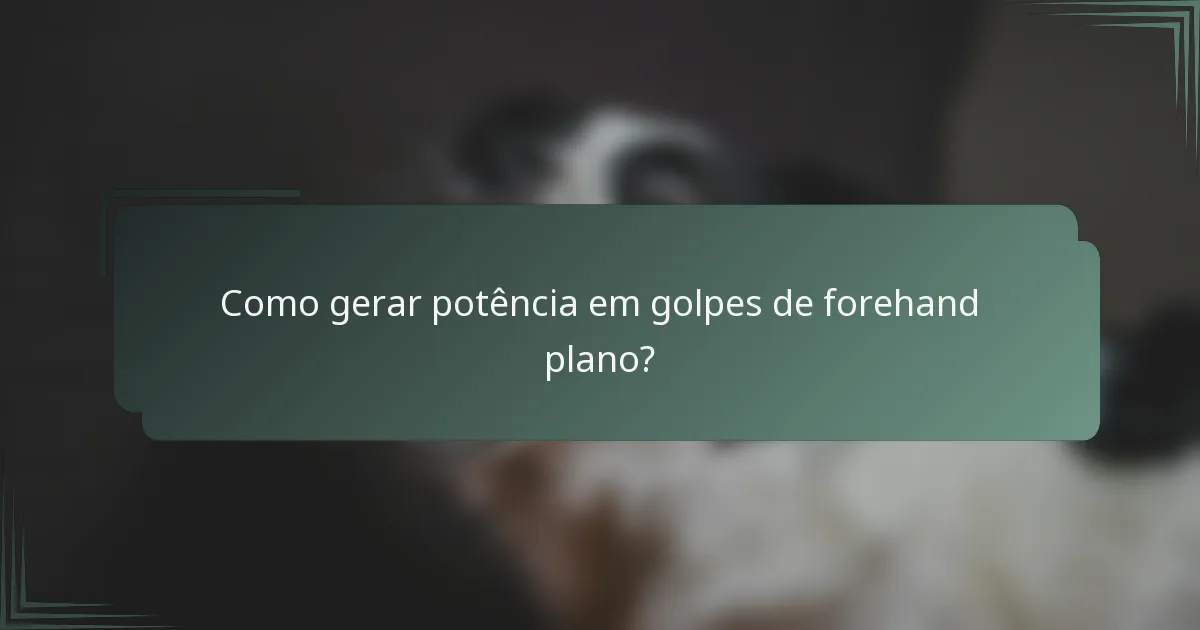 Como gerar potência em golpes de forehand plano?