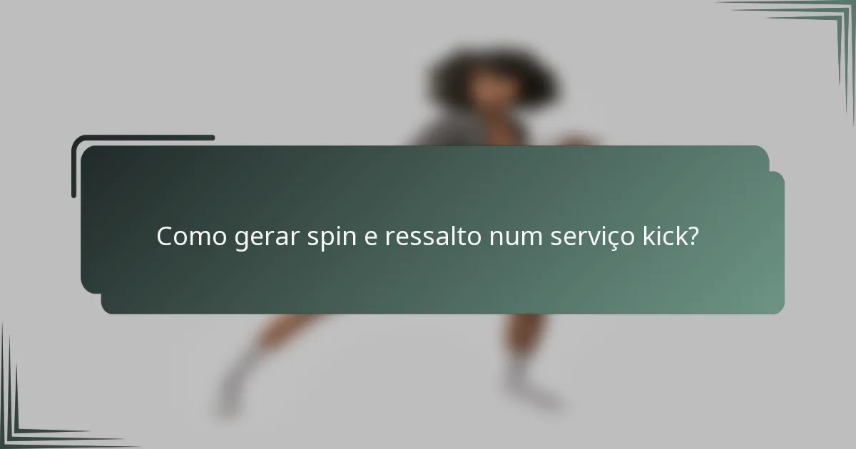 Como gerar spin e ressalto num serviço kick?