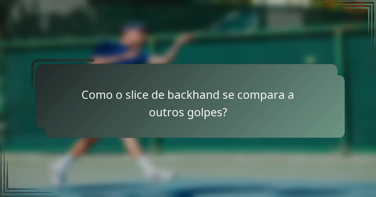 Como o slice de backhand se compara a outros golpes?