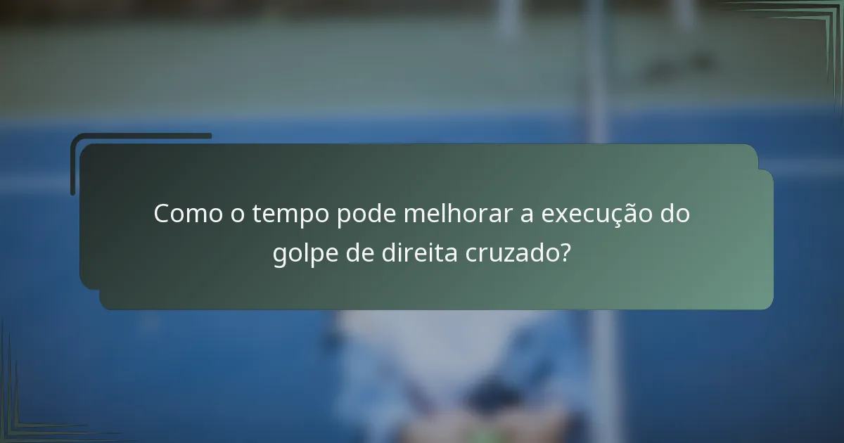 Como o tempo pode melhorar a execução do golpe de direita cruzado?