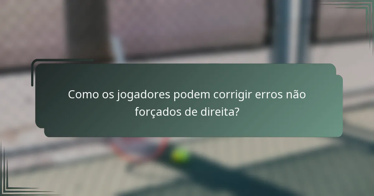 Como os jogadores podem corrigir erros não forçados de direita?