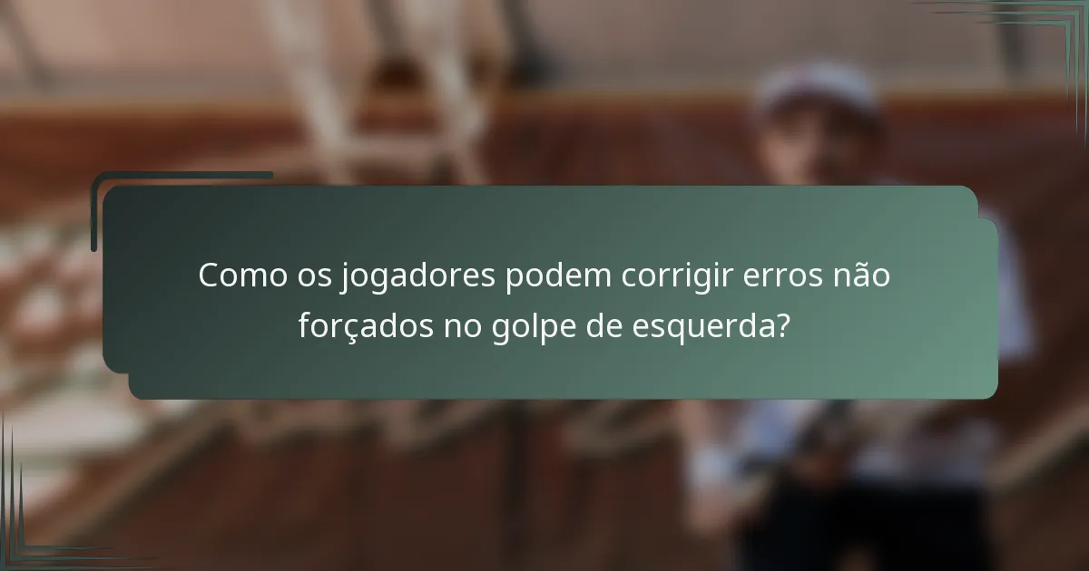 Como os jogadores podem corrigir erros não forçados no golpe de esquerda?