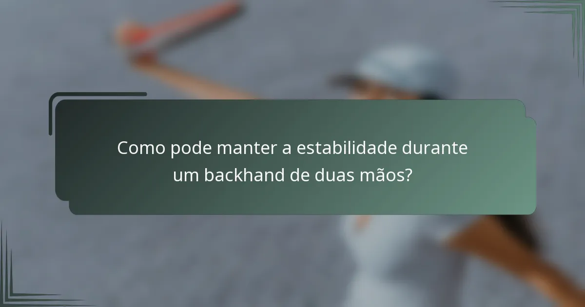 Como pode manter a estabilidade durante um backhand de duas mãos?