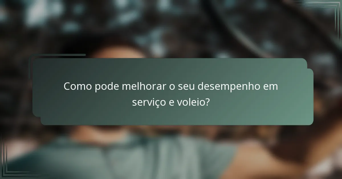 Como pode melhorar o seu desempenho em serviço e voleio?