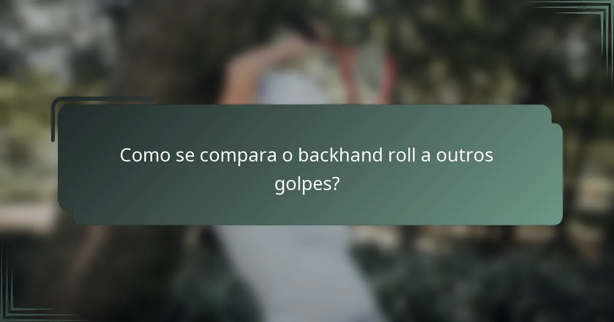 Como se compara o backhand roll a outros golpes?