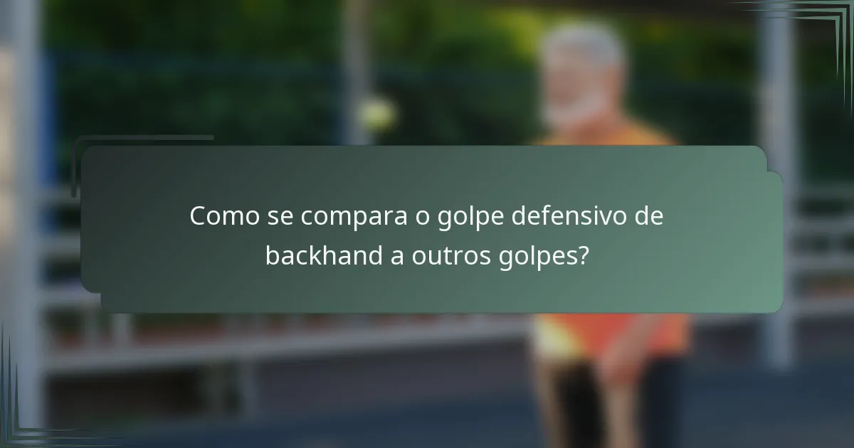 Como se compara o golpe defensivo de backhand a outros golpes?