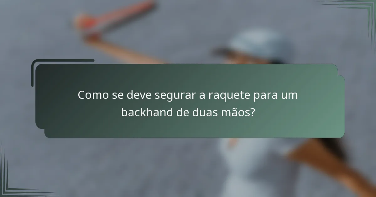 Como se deve segurar a raquete para um backhand de duas mãos?