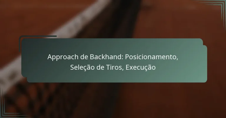 Approach de Backhand: Posicionamento, Seleção de Tiros, Execução