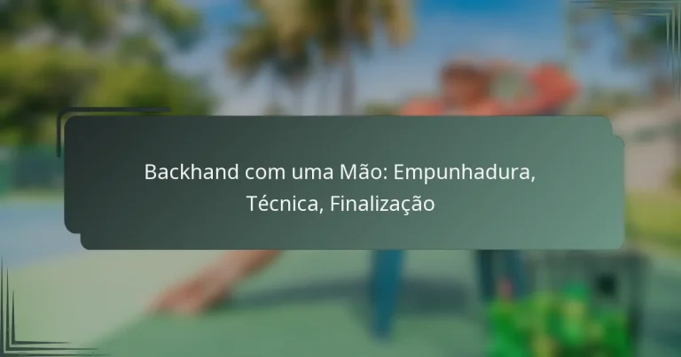 Backhand com uma Mão: Empunhadura, Técnica, Finalização