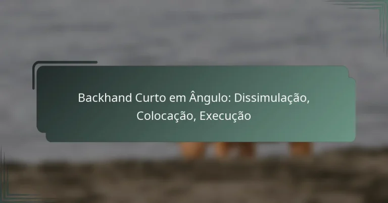 Backhand Curto em Ângulo: Dissimulação, Colocação, Execução