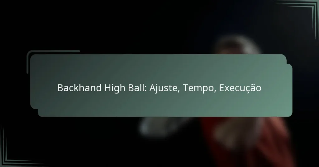 Backhand High Ball: Ajuste, Tempo, Execução