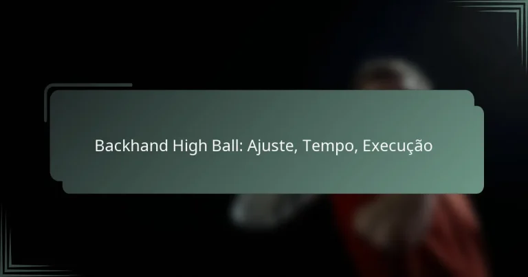 Backhand High Ball: Ajuste, Tempo, Execução