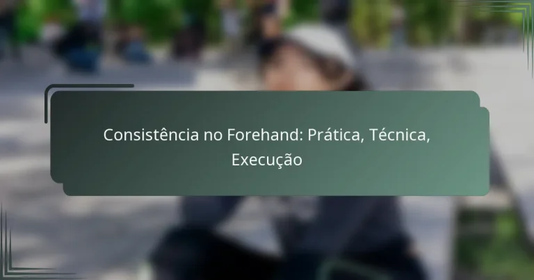 Consistência no Forehand: Prática, Técnica, Execução