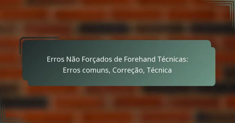 Erros Não Forçados de Forehand Técnicas: Erros comuns, Correção, Técnica