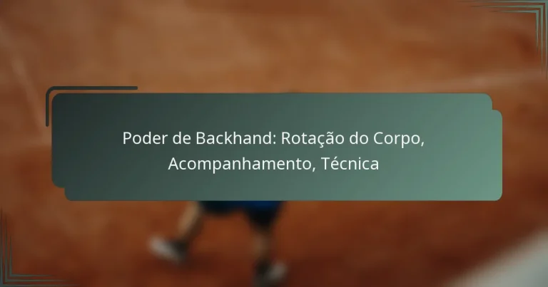 Poder de Backhand: Rotação do Corpo, Acompanhamento, Técnica