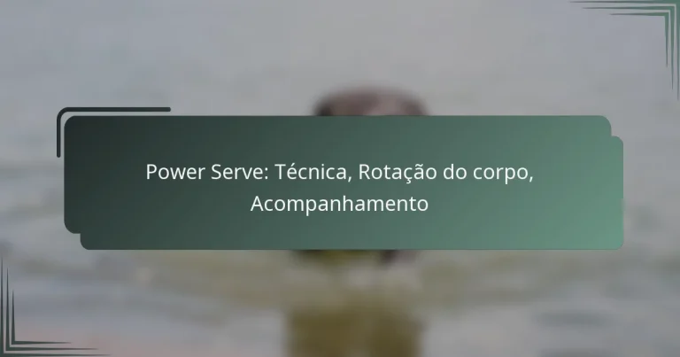 Power Serve: Técnica, Rotação do corpo, Acompanhamento