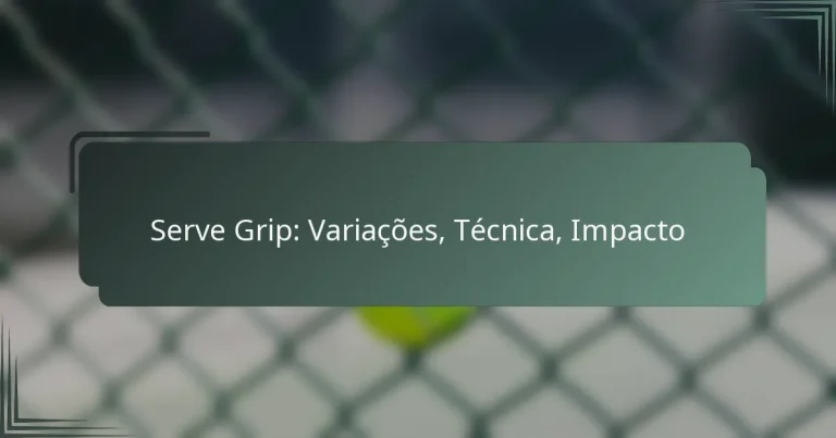 Serve Grip: Variações, Técnica, Impacto