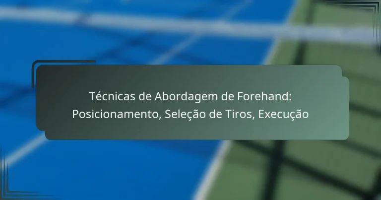Técnicas de Abordagem de Forehand: Posicionamento, Seleção de Tiros, Execução