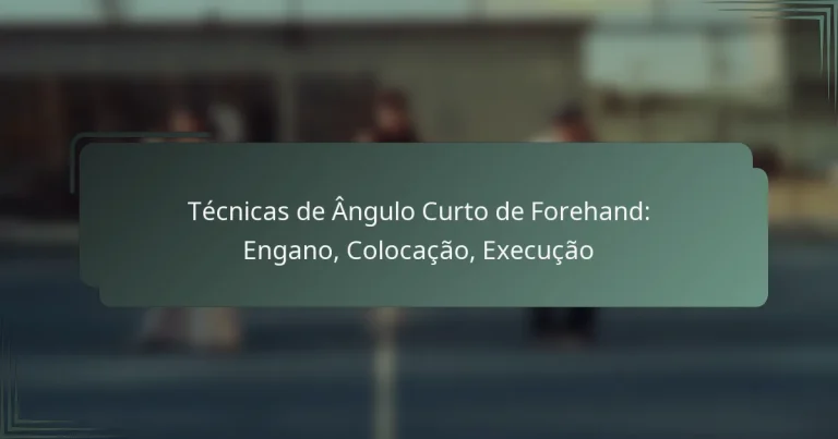Técnicas de Ângulo Curto de Forehand: Engano, Colocação, Execução