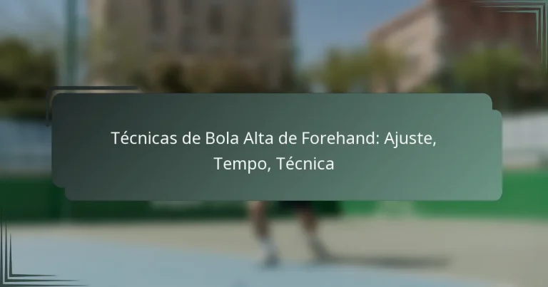 Técnicas de Bola Alta de Forehand: Ajuste, Tempo, Técnica