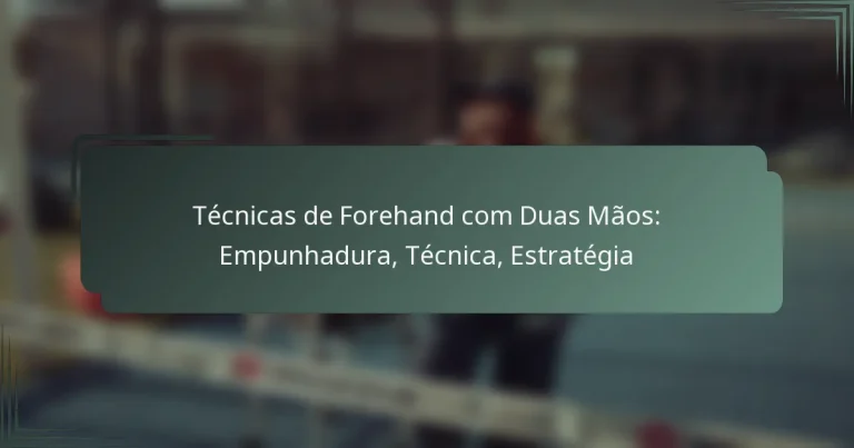 Técnicas de Forehand com Duas Mãos: Empunhadura, Técnica, Estratégia