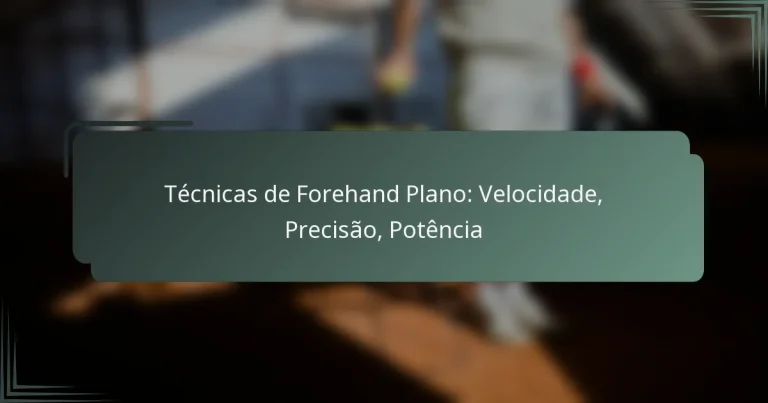 Técnicas de Forehand Plano: Velocidade, Precisão, Potência