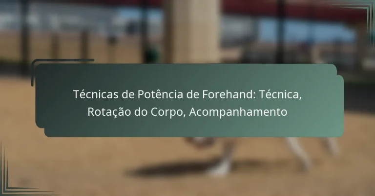 Técnicas de Potência de Forehand: Técnica, Rotação do Corpo, Acompanhamento