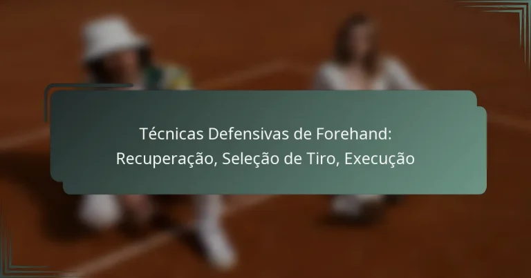 Técnicas Defensivas de Forehand: Recuperação, Seleção de Tiro, Execução