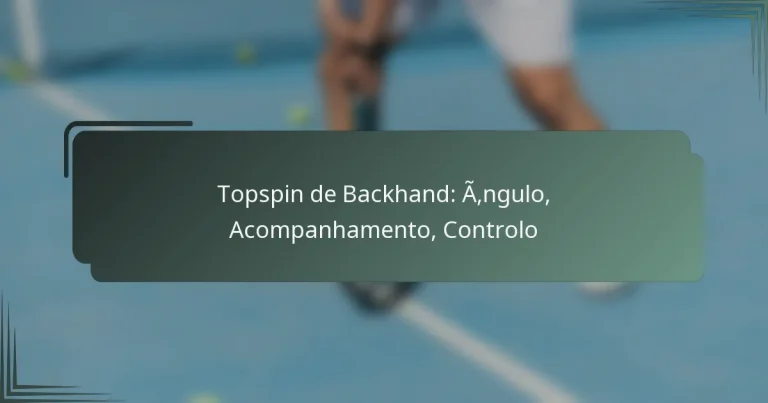Topspin de Backhand: Ângulo, Acompanhamento, Controlo