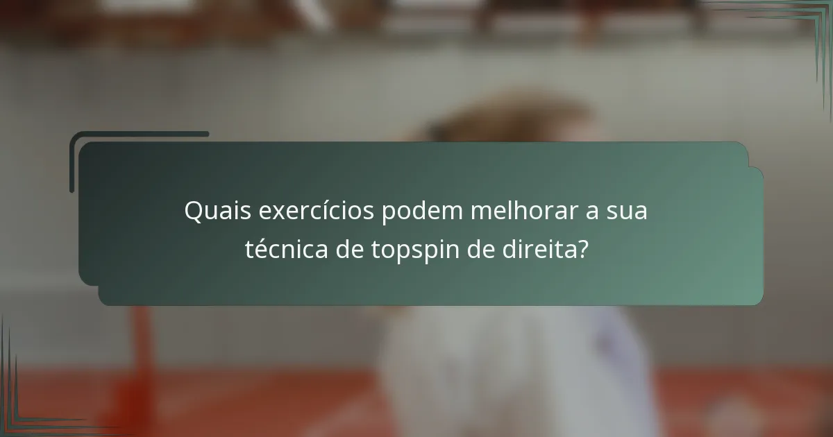Quais exercícios podem melhorar a sua técnica de topspin de direita?