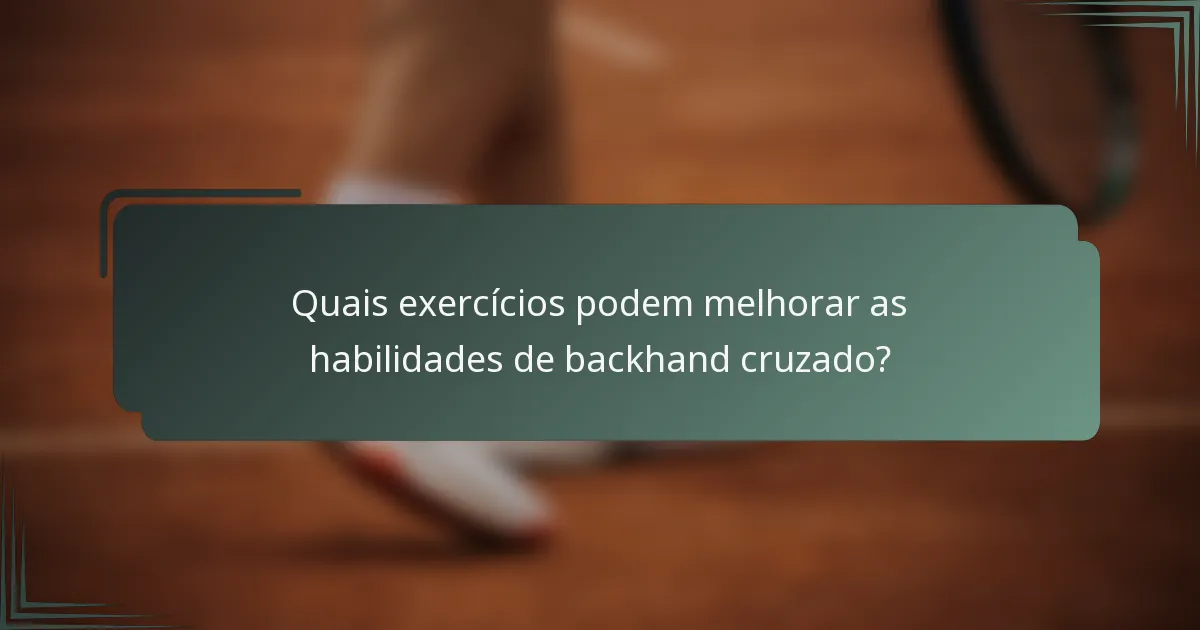 Quais exercícios podem melhorar as habilidades de backhand cruzado?