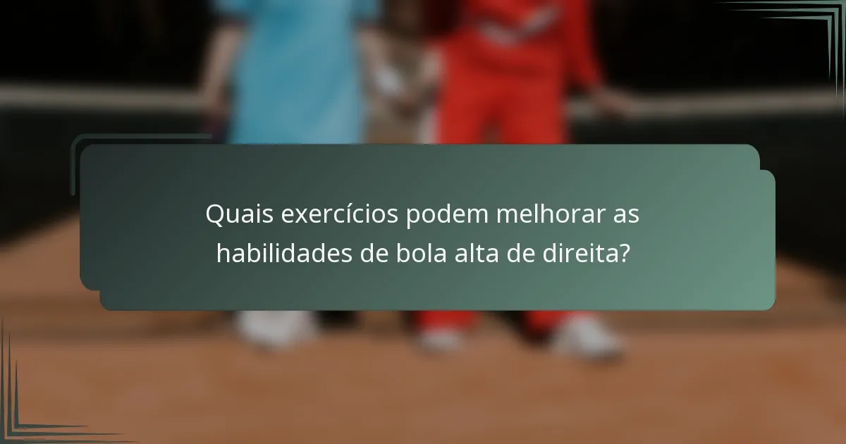 Quais exercícios podem melhorar as habilidades de bola alta de direita?