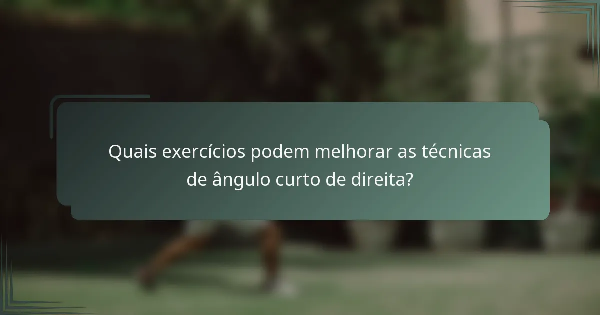 Quais exercícios podem melhorar as técnicas de ângulo curto de direita?