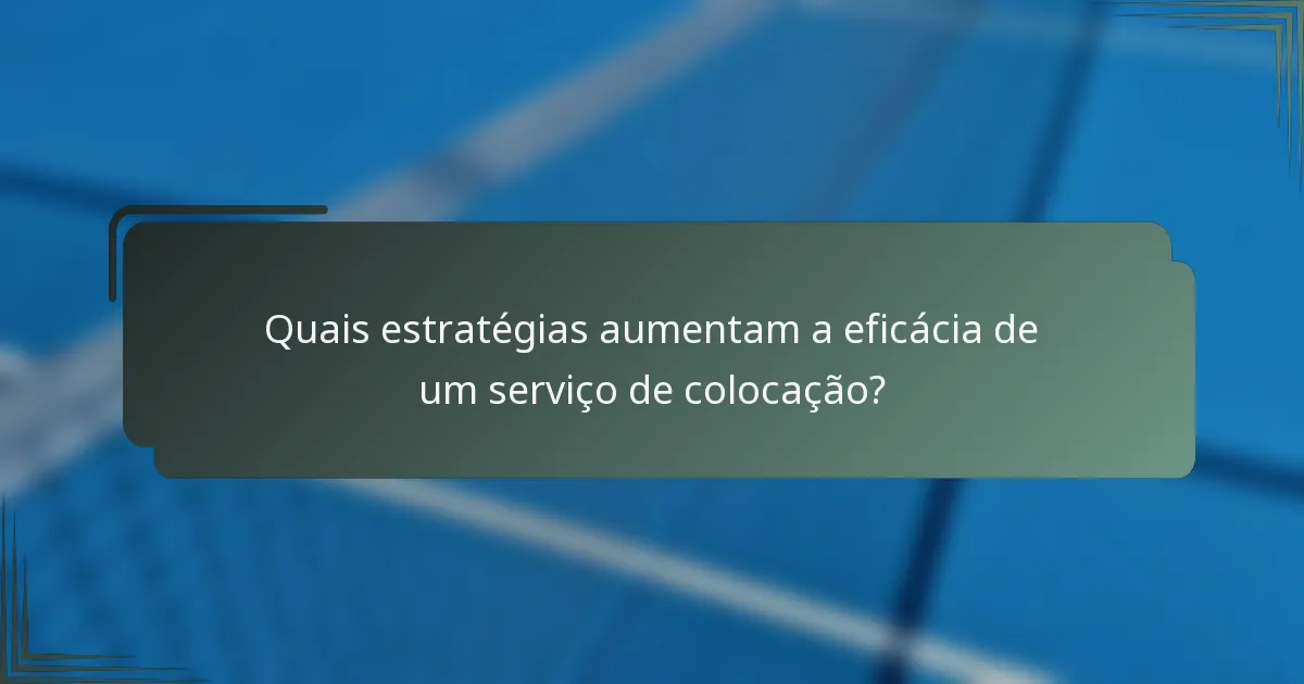 Quais estratégias aumentam a eficácia de um serviço de colocação?