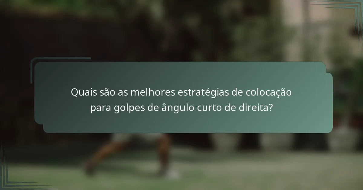 Quais são as melhores estratégias de colocação para golpes de ângulo curto de direita?