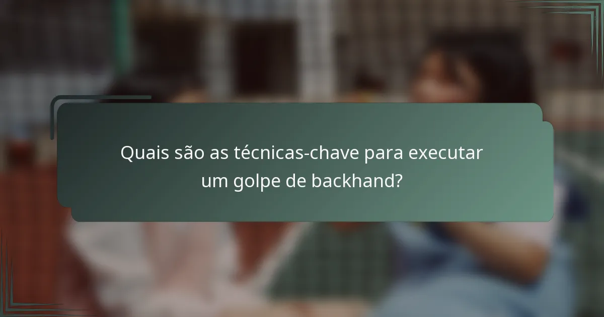 Quais são as técnicas-chave para executar um golpe de backhand?