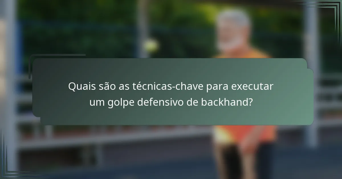 Quais são as técnicas-chave para executar um golpe defensivo de backhand?