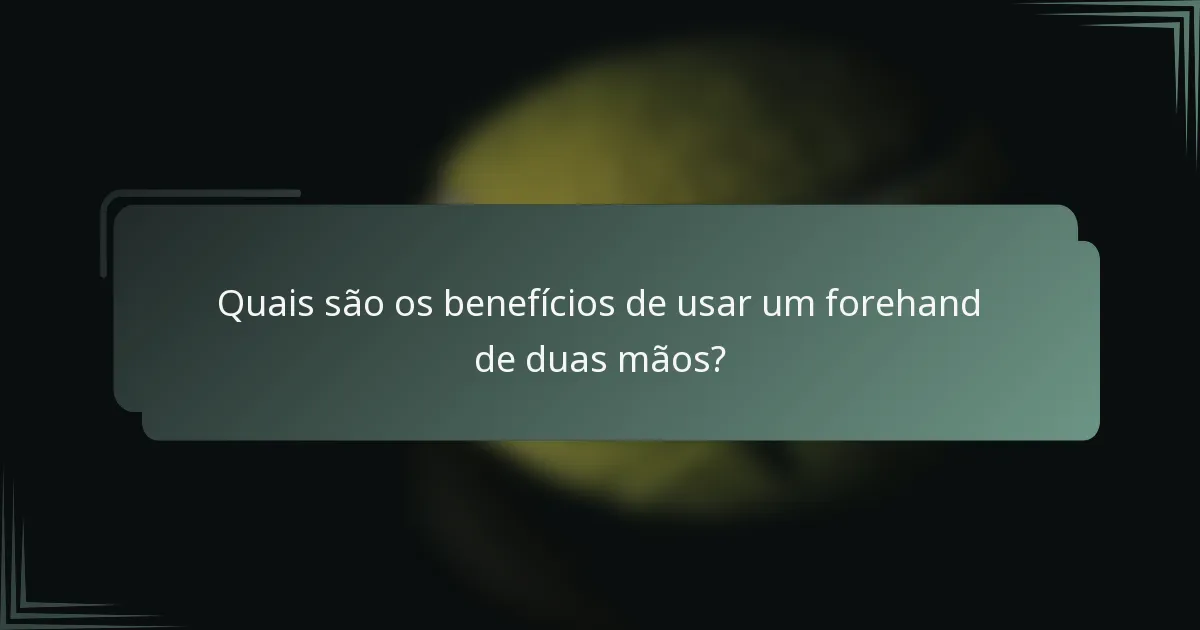 Quais são os benefícios de usar um forehand de duas mãos?