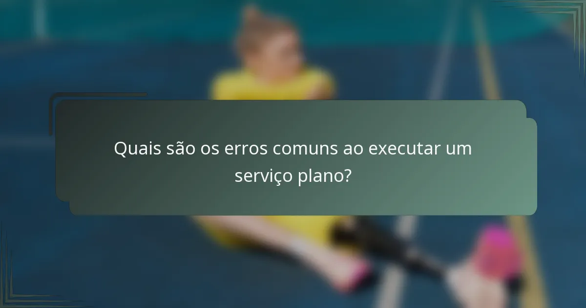 Quais são os erros comuns ao executar um serviço plano?