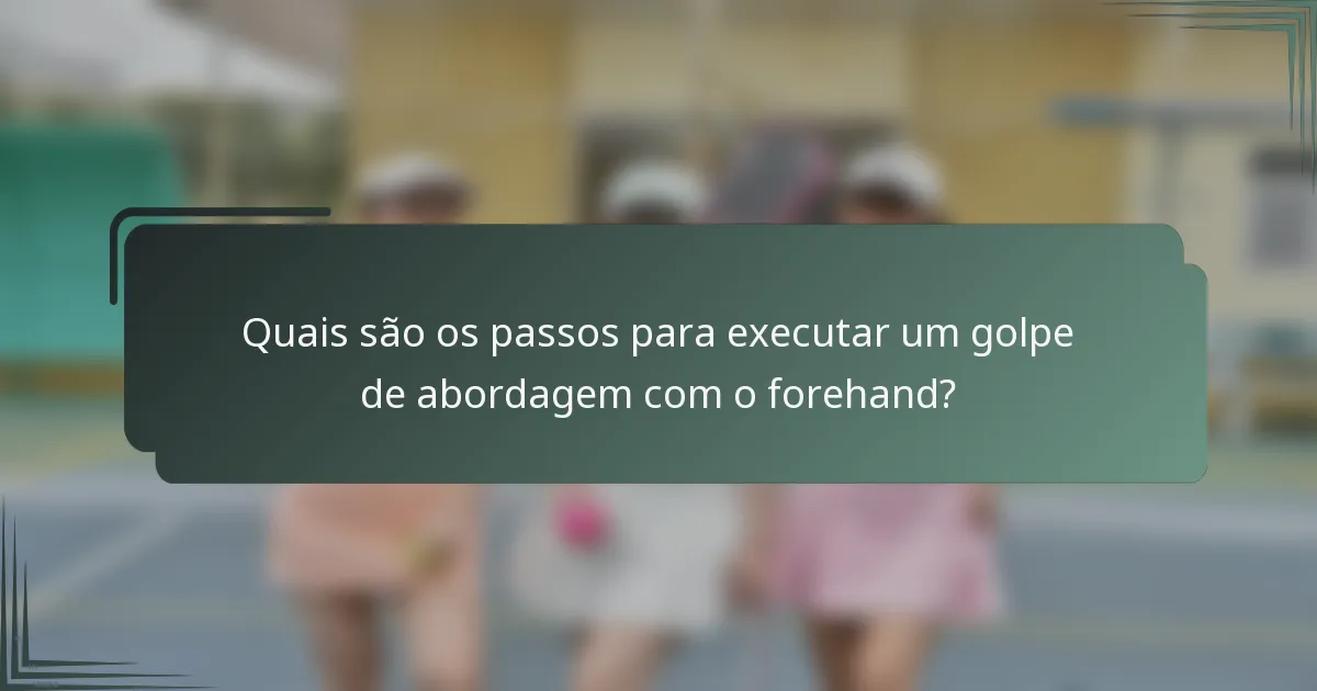 Quais são os passos para executar um golpe de abordagem com o forehand?